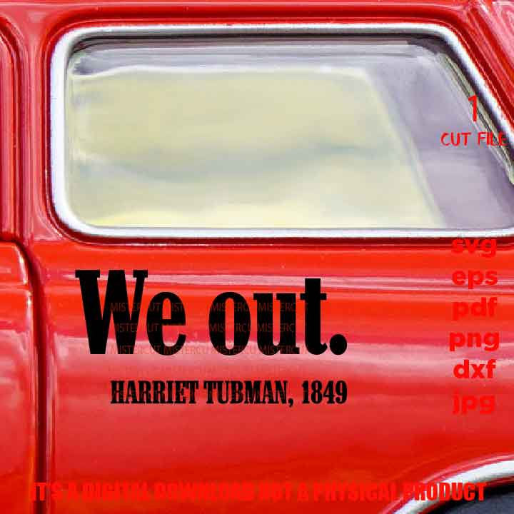 We Out. Harriet Tubman svg, black history month svg, african american PNG, Dxf, pdf, jpg, eps, black king, black queen