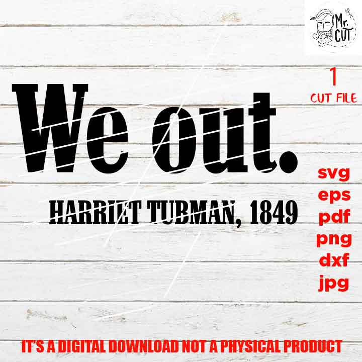 We Out. Harriet Tubman svg, black history month svg, african american PNG, Dxf, pdf, jpg, eps, black king, black queen