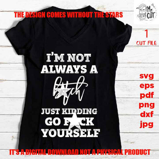 I'm not always a bitch, Funny SVG, funny shirt vector design svg, dxf, jpg transfer, pdf, cut file, png, girl, woman, sarcasm