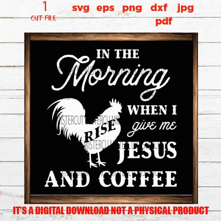 in the morning jesus and coffee SVG, rooster, home decor, farmhouse sign vector design gift, jpg, cut file, png high resolution, eps, pdf