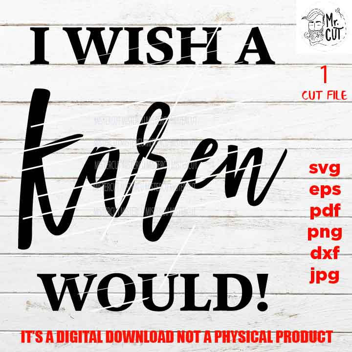 I Wish a Karen Would, Karen SVG, Funny SVG, Adult Humor, Adult Tshirt vector design, DXF, EpS, png, pdf, jpg, shirt cut file