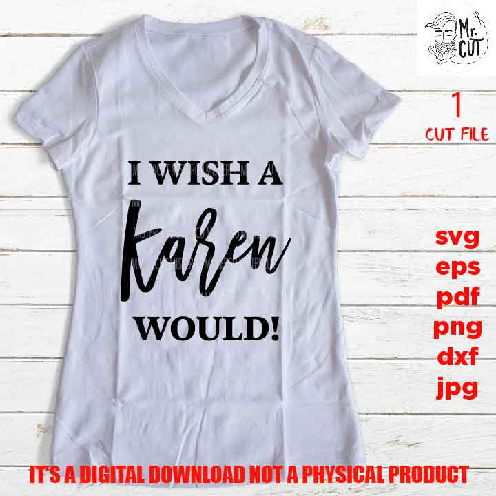 I Wish a Karen Would, Karen SVG, Funny SVG, Adult Humor, Adult Tshirt vector design, DXF, EpS, png, pdf, jpg, shirt cut file