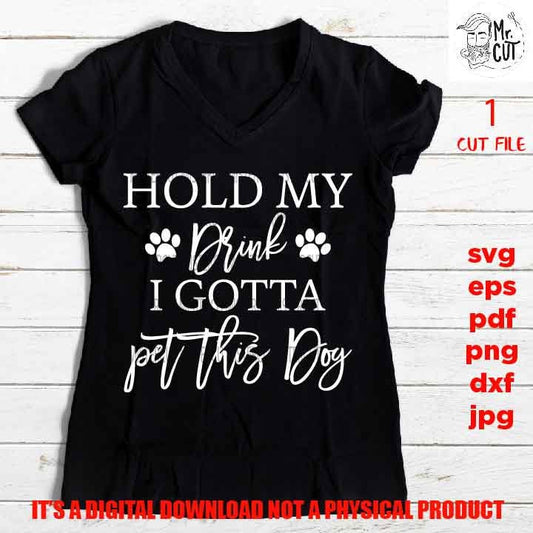 hold my drink i gotta pet this dog dxf, jpg reverse, png high resolution, cut file, SVG Files, Funny drink Shirt vector design svg, love pet