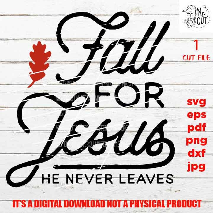 fall for Jesus he never leaves cut file, SVG, PNG, Dxf, eps, pdf, mirrored jpg, fall svg, thanksgiving shirt vector design, autumn christian