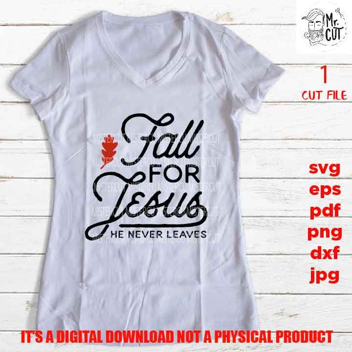 fall for Jesus he never leaves cut file, SVG, PNG, Dxf, eps, pdf, mirrored jpg, fall svg, thanksgiving shirt vector design, autumn christian