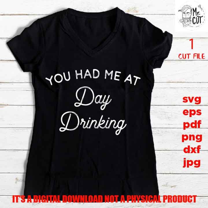 You Had Me At Day Drinking svg, dxf, pdf, png high resolution,drink shirt vector design, jpg, drinking funny shirt, funny saying