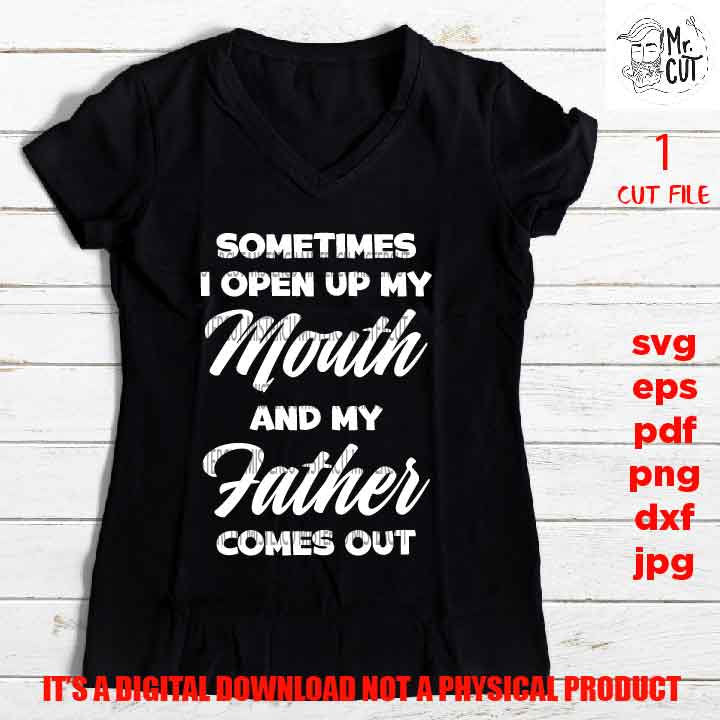 Sometimes I Open My Mouth And My Father Comes Out svg, shirt vector design Graphic, pdf, DXF, cut file,Baby SVG, funny svg, dad svg