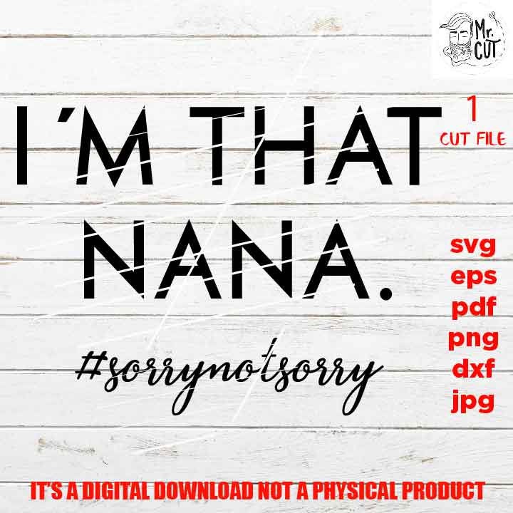 Nana Funny Svg, Funny Saying, I’m that Nana Sorry Not Sorry, DXF, jpg, pdf, EpS, cut file, Grandmother vector shirt design, png high resolut