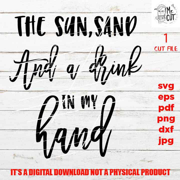 the sun, sand and a drink in my hand svg, summer vacation shirt, drink shirt DXF, EpS, png, jpg, shirt cut file, pdf cruise svg