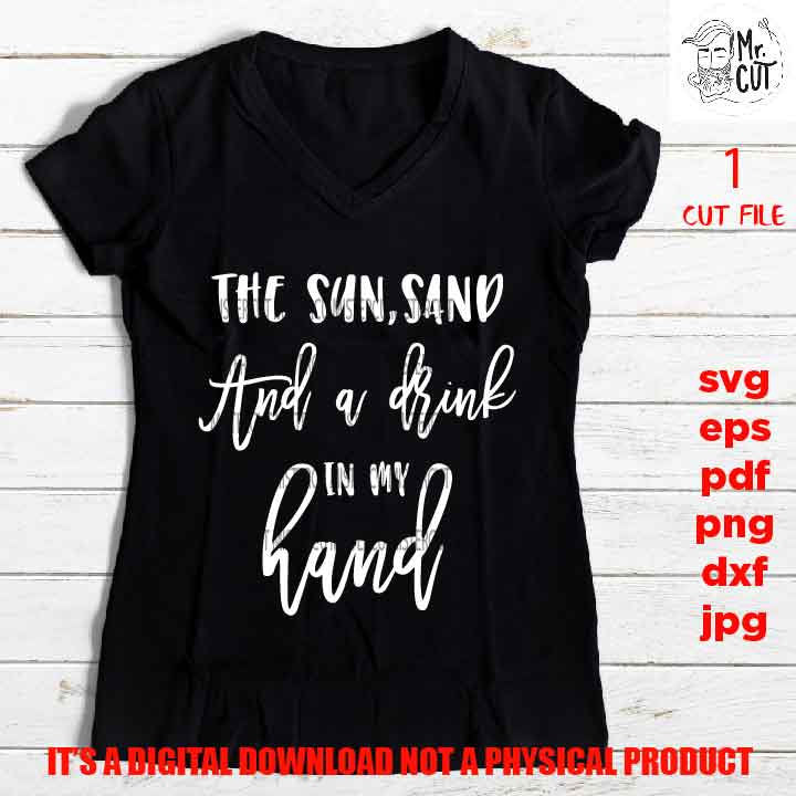 the sun, sand and a drink in my hand svg, summer vacation shirt, drink shirt DXF, EpS, png, jpg, shirt cut file, pdf cruise svg