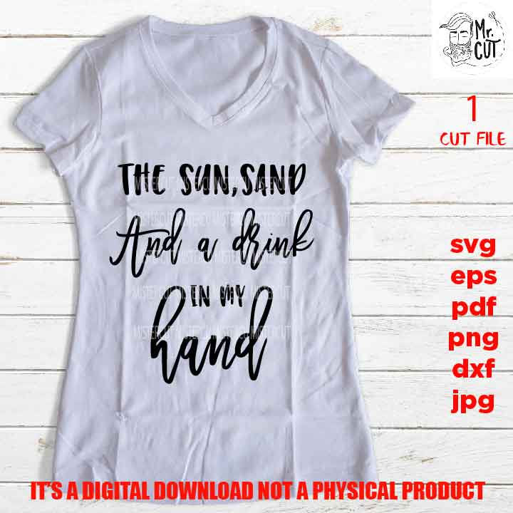 the sun, sand and a drink in my hand svg, summer vacation shirt, drink shirt DXF, EpS, png, jpg, shirt cut file, pdf cruise svg