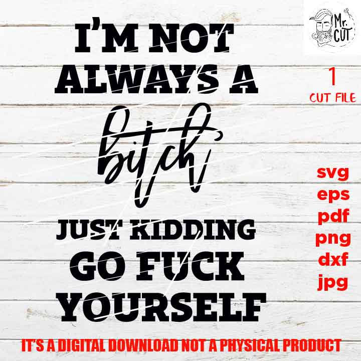 I'm not always a bitch, Funny SVG, funny shirt vector design svg, dxf, jpg transfer, pdf, cut file, png, girl, woman, sarcasm