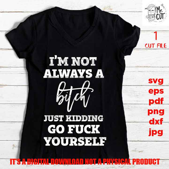 I'm not always a bitch, Funny SVG, funny shirt vector design svg, dxf, jpg transfer, pdf, cut file, png, girl, woman, sarcasm