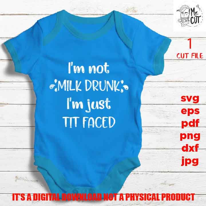 Funny baby SVG, I'm not milk drunk I'm just tit faced DxF, EpS, png high resolution, pdf, cut file, mirrored jpg, Toddler SVG, baby Shirt