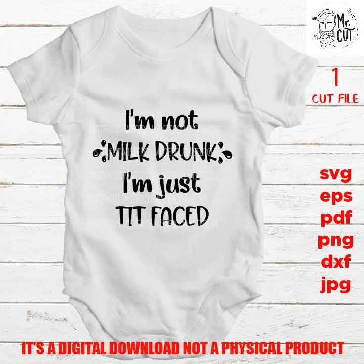 Funny baby SVG, I'm not milk drunk I'm just tit faced DxF, EpS, png high resolution, pdf, cut file, mirrored jpg, Toddler SVG, baby Shirt