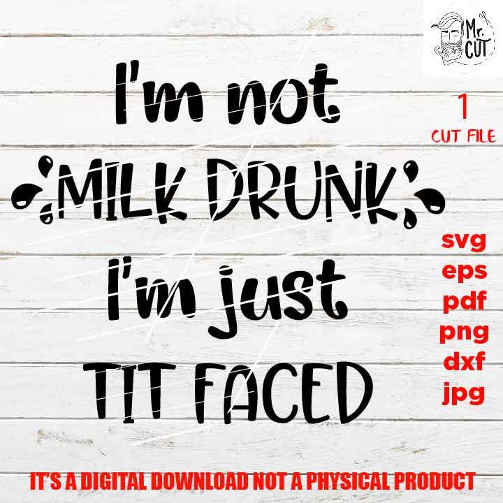 Funny baby SVG, I'm not milk drunk I'm just tit faced DxF, EpS, png high resolution, pdf, cut file, mirrored jpg, Toddler SVG, baby Shirt