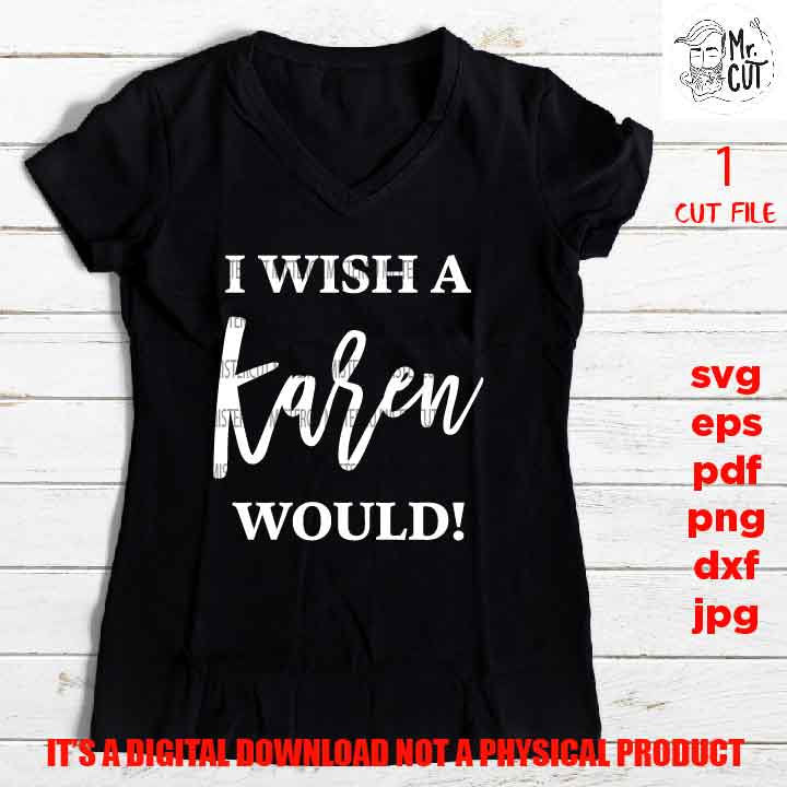 I Wish a Karen Would, Karen SVG, Funny SVG, Adult Humor, Adult Tshirt vector design, DXF, EpS, png, pdf, jpg, shirt cut file