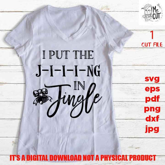 I put the Jing in Jingle J-i-i-ing Svg, Christmas shirt vector design, pdf, DxF, EpS, cut file, jpg, png high resolution, funny shirt