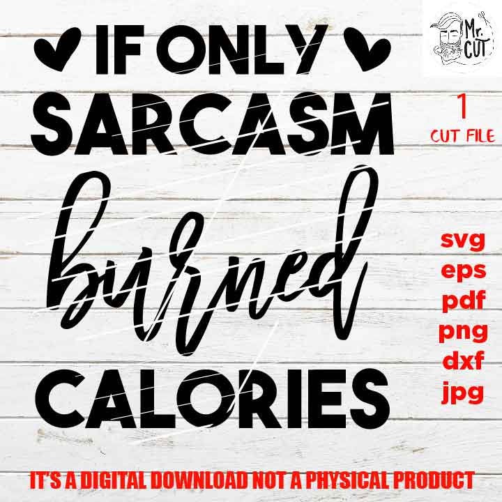 if only sarcasm burned calories, Funny Quote Svg, SVG, DXF, EpS, png high resolution, jpg mirrored, cut file, shirt vector design