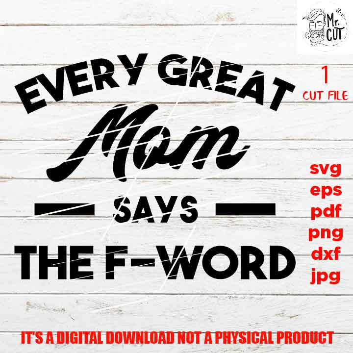 Sarcasm Svg, every great mom says the F word, Funny Life SVG, DXF, EpS, png high resolution, jpg mirrored, cut file, shirt vector design