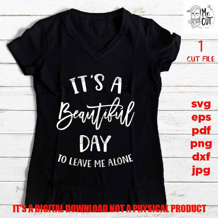 it's a beautiful day to leave me alone, Funny Quote Svg, SVG, DXF, EpS, png high resolution, jpg mirrored, cut file, shirt vector design