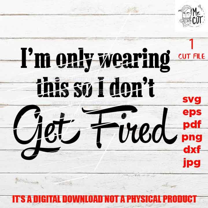 i'm only wearing this so I can't get fired svg, png high resolution, funny shirt vector, girls trip dxf, jpg, png, sarcasm besties weekend