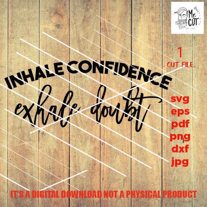 Inhale Confidence Exhale Doubt SVG File, Motivation SVG, Confidence SVG, shirt vector design, Mom dxf, jpg, png high resultion, Kindness