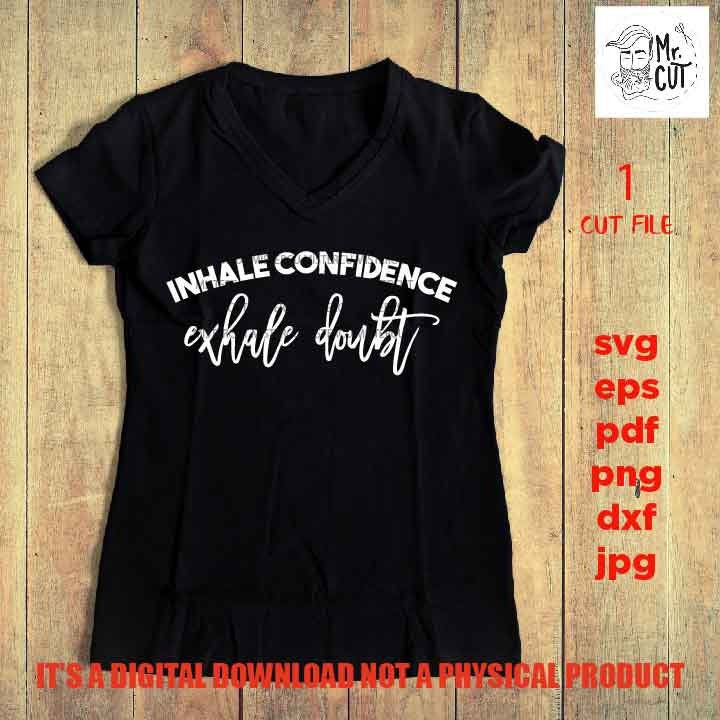 Inhale Confidence Exhale Doubt SVG File, Motivation SVG, Confidence SVG, shirt vector design, Mom dxf, jpg, png high resultion, Kindness