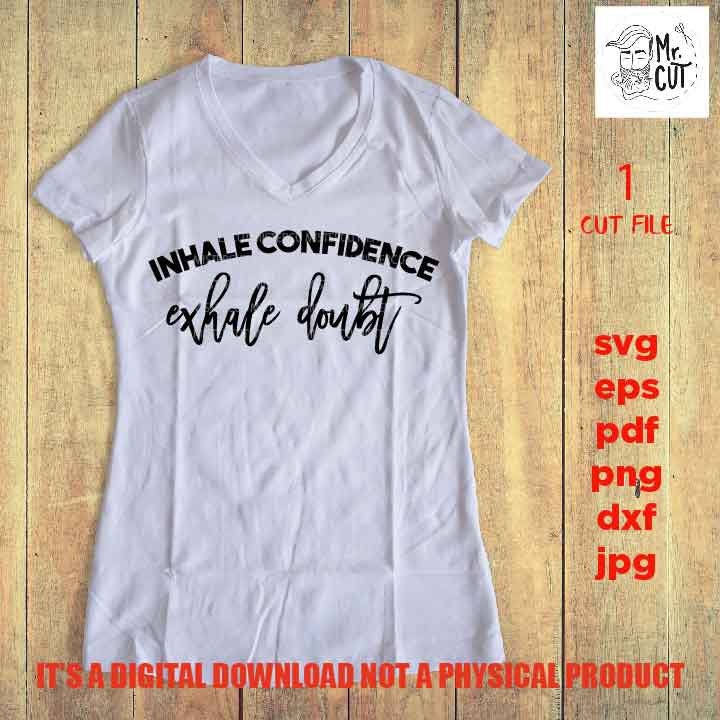 Inhale Confidence Exhale Doubt SVG File, Motivation SVG, Confidence SVG, shirt vector design, Mom dxf, jpg, png high resultion, Kindness