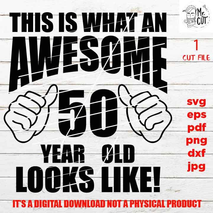 This is what an Awesome 50 year old looks like svg, Birthday SVG, png DxF, EpS, cut file Cut file, Cricut & silhouette, Iron on transfer