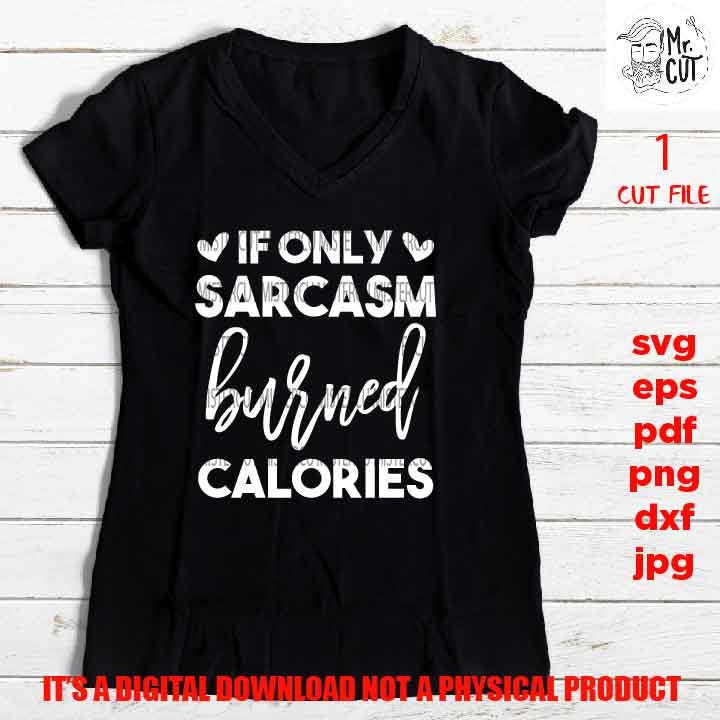 if only sarcasm burned calories, Funny Quote Svg, SVG, DXF, EpS, png high resolution, jpg mirrored, cut file, shirt vector design