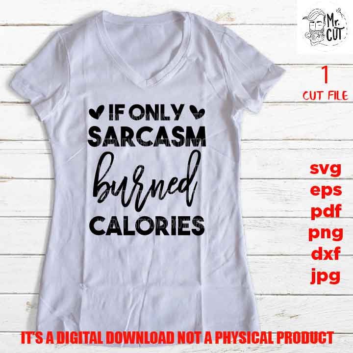 if only sarcasm burned calories, Funny Quote Svg, SVG, DXF, EpS, png high resolution, jpg mirrored, cut file, shirt vector design