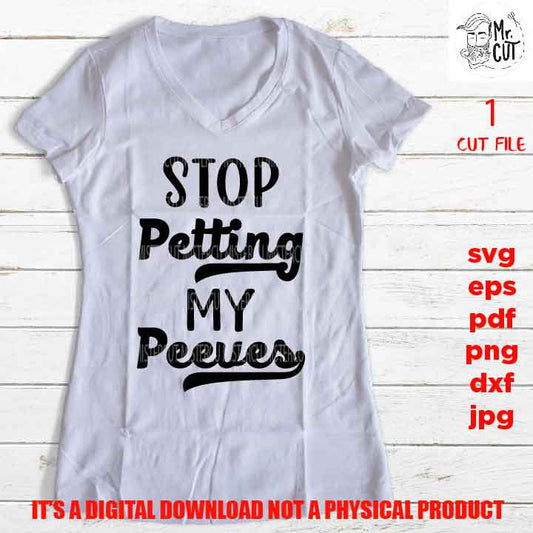 Stop petting my peeves, Funny SVG, Adult Humor, funny woman Adult Tshirt vector design, DXF, EpS, png high resolution, pdf, jpg, cut file