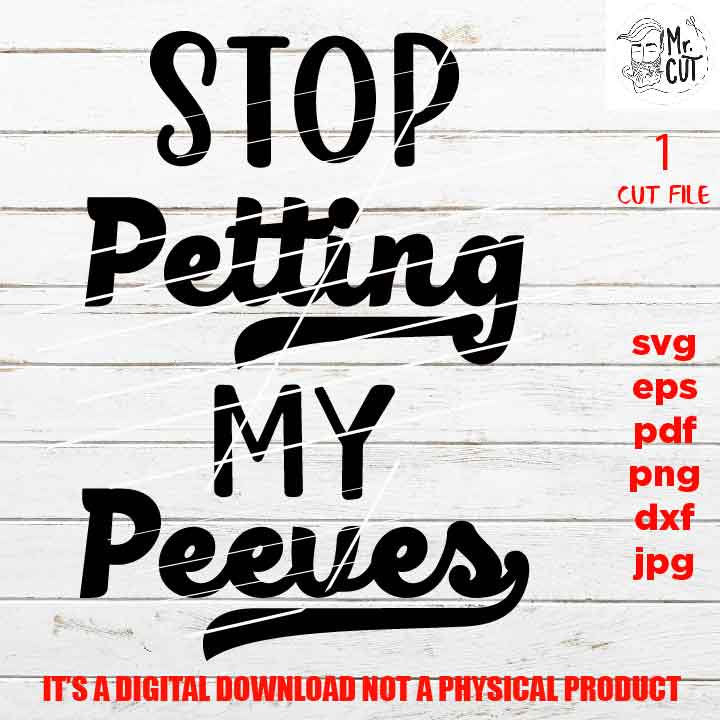 Stop petting my peeves, Funny SVG, Adult Humor, funny woman Adult Tshirt vector design, DXF, EpS, png high resolution, pdf, jpg, cut file