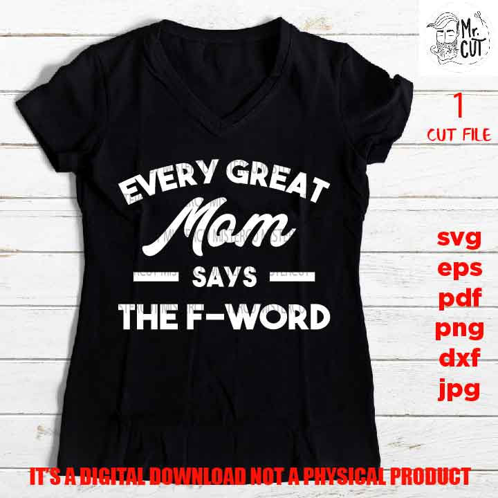 Sarcasm Svg, every great mom says the F word, Funny Life SVG, DXF, EpS, png high resolution, jpg mirrored, cut file, shirt vector design