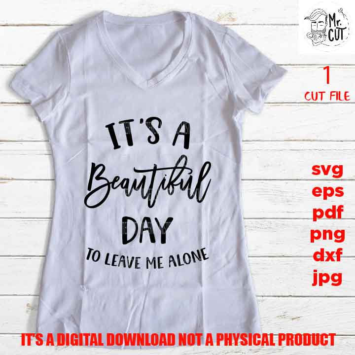 it's a beautiful day to leave me alone, Funny Quote Svg, SVG, DXF, EpS, png high resolution, jpg mirrored, cut file, shirt vector design