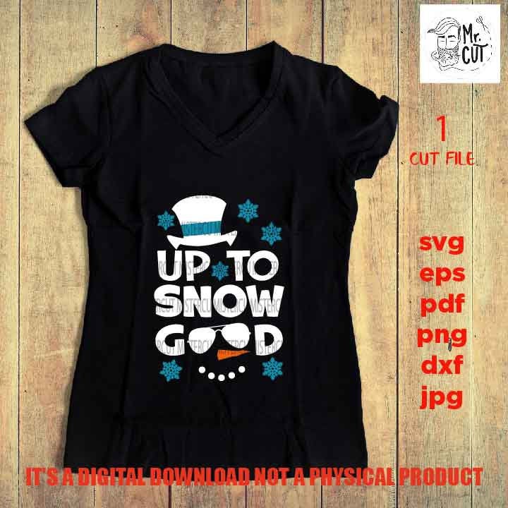 Up to snow good Svg, Snowman, Kids Christmas Svg, Winter Shirt, Snow Cute, Santa, DxF, EpS, cut file, jpg, png, funny shirt vector design