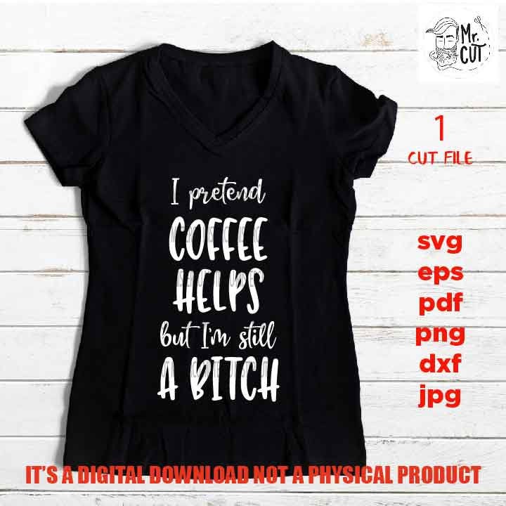 adult humur, I pretend coffee helps svg, png high resolution, pdf, life quote funny shirt vector design dxf, jpg transfer, eps sarcasm