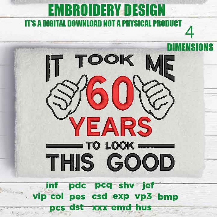 Machine Embroidery, took me 60 years to look this good, 60 th birthday , 60 years old funny embroidery files, gift idea PES, xxx, hus & more