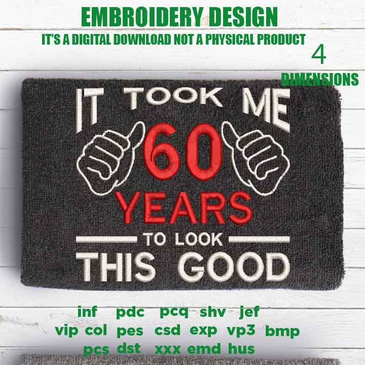 Machine Embroidery, took me 60 years to look this good, 60 th birthday , 60 years old funny embroidery files, gift idea PES, xxx, hus & more