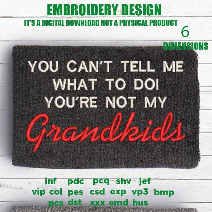 Machine Embroidery, You Can't Tell Me, You're Not My Grandkids, grandbaby, Father's Day, Funny, gift idea PES, xxx, & more, embroidery files