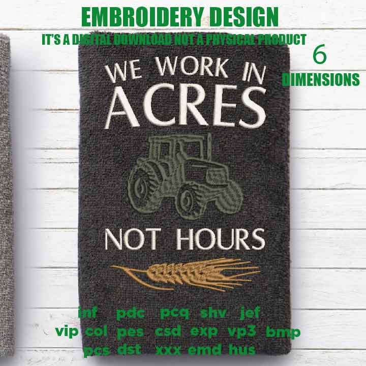 Machine Embroidery, We work in acres not hours gift idea PES, xxx, hus & more, farm farming wheat tractor farmer farm field embroidery files