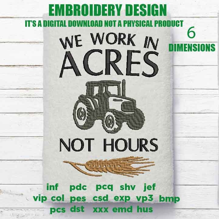 Machine Embroidery, We work in acres not hours gift idea PES, xxx, hus & more, farm farming wheat tractor farmer farm field embroidery files