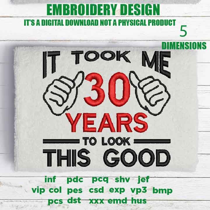 Machine Embroidery, took me 40 years to look this good, 40 th birthday , 40 years old funny embroidery files, gift idea PES, xxx, hus & more