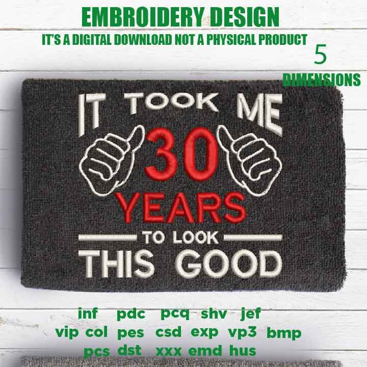 Machine Embroidery, took me 40 years to look this good, 40 th birthday , 40 years old funny embroidery files, gift idea PES, xxx, hus & more