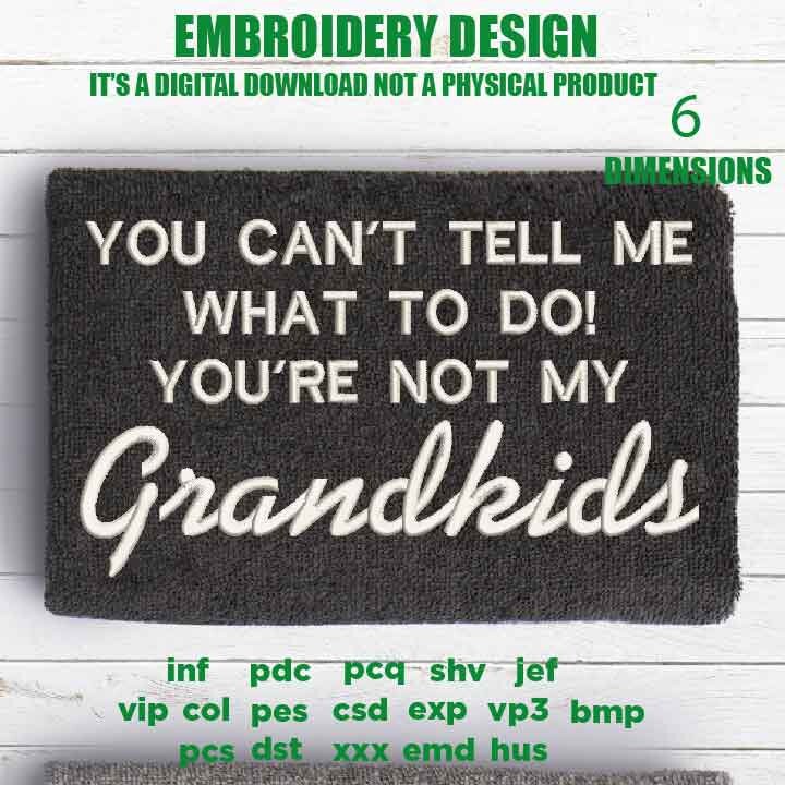 Machine Embroidery, You Can't Tell Me, You're Not My Grandkids, grandbaby, Father's Day, Funny, gift idea PES, xxx, & more, embroidery files