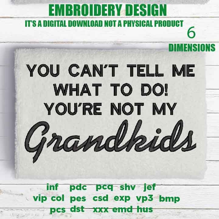 Machine Embroidery, You Can't Tell Me, You're Not My Grandkids, grandbaby, Father's Day, Funny, gift idea PES, xxx, & more, embroidery files