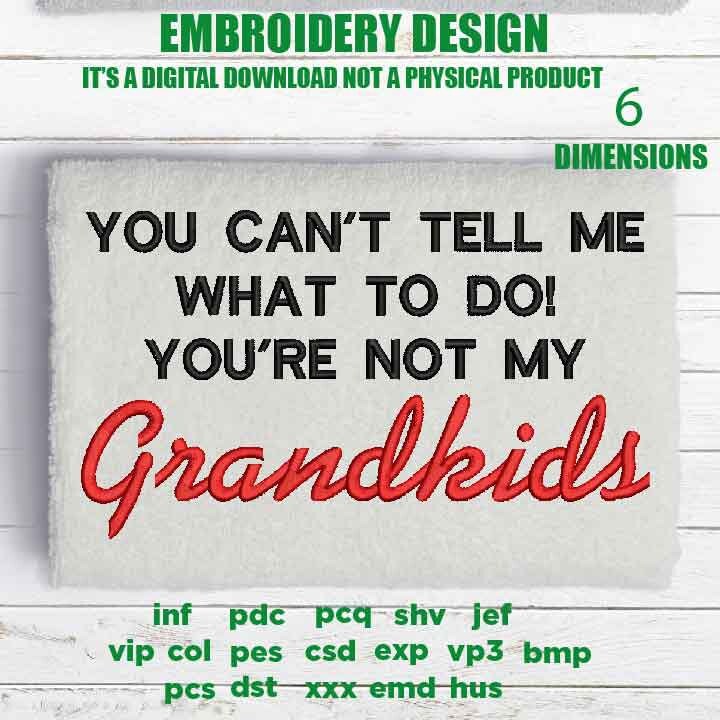 Machine Embroidery, You Can't Tell Me, You're Not My Grandkids, grandbaby, Father's Day, Funny, gift idea PES, xxx, & more, embroidery files