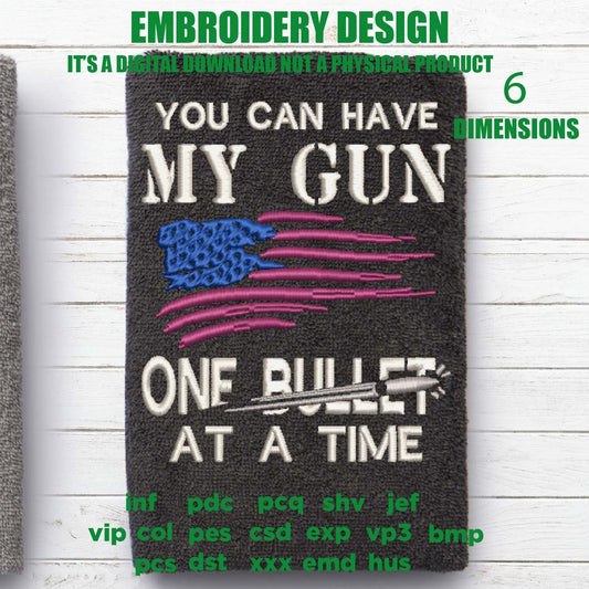 Machine Embroidery, You can have my guns one bullet at a time, 2nd amendment, patriotic American gift idea PES, xxx hus & more, birthday