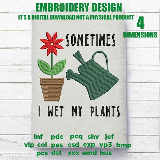 Machine Embroidery, sometimes I wet my plants Funny Gardening embroidery files, Gardener, Plant Lady, gift idea PES, xxx, hus & more,